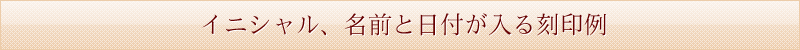 イニシャル、名前と日付が入る刻印例