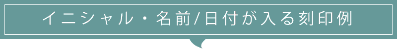 イニシャル、名前と日付が入る刻印例